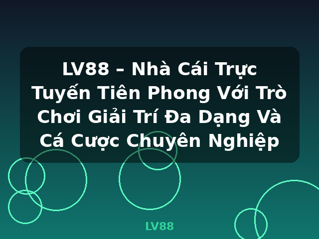 LV88 – Nhà Cái Trực Tuyến Tiên Phong Với Trò Chơi Giải Trí Đa Dạng Và Cá Cược Chuyên Nghiệp - LV88