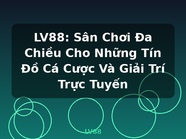 LV88: Sân Chơi Đa Chiều Cho Những Tín Đồ Cá Cược Và Giải Trí Trực Tuyến - LV88