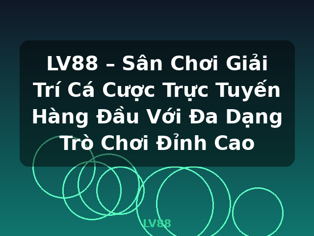 LV88 – Sân Chơi Giải Trí Cá Cược Trực Tuyến Hàng Đầu Với Đa Dạng Trò Chơi Đỉnh Cao - LV88