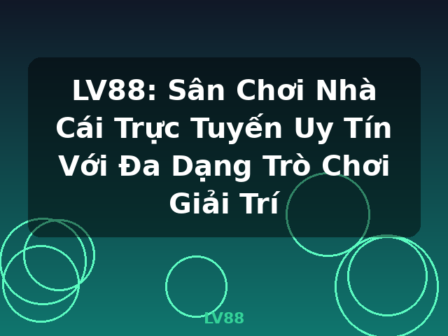 LV88: Sân Chơi Nhà Cái Trực Tuyến Uy Tín Với Đa Dạng Trò Chơi Giải Trí - LV88