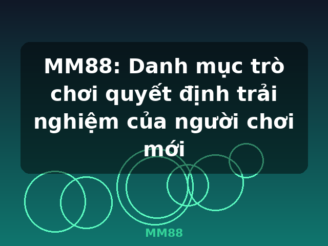 MM88: Danh mục trò chơi quyết định trải nghiệm của người chơi mới - MM88
