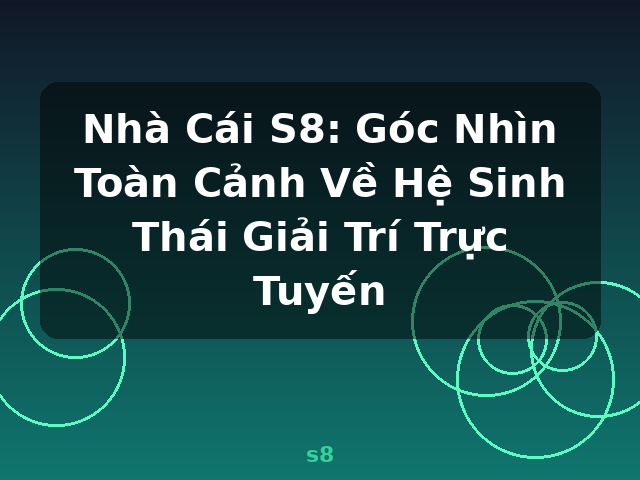 Nhà Cái S8: Góc Nhìn Toàn Cảnh Về Hệ Sinh Thái Giải Trí Trực Tuyến - s8