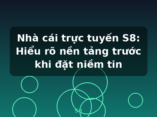Nhà cái trực tuyến S8: Hiểu rõ nền tảng trước khi đặt niềm tin - S8