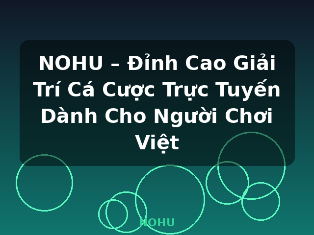 NOHU – Đỉnh Cao Giải Trí Cá Cược Trực Tuyến Dành Cho Người Chơi Việt - NOHU