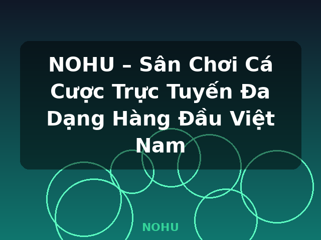 NOHU – Sân Chơi Cá Cược Trực Tuyến Đa Dạng Hàng Đầu Việt Nam - NOHU