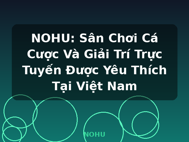 NOHU: Sân Chơi Cá Cược Và Giải Trí Trực Tuyến Được Yêu Thích Tại Việt Nam - NOHU