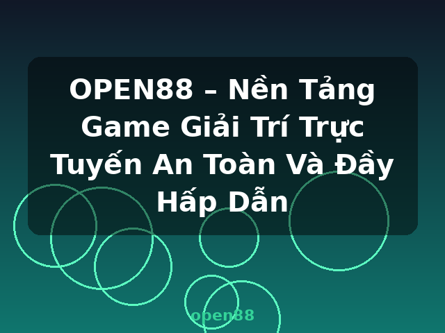 OPEN88 – Nền Tảng Game Giải Trí Trực Tuyến An Toàn Và Đầy Hấp Dẫn - open88