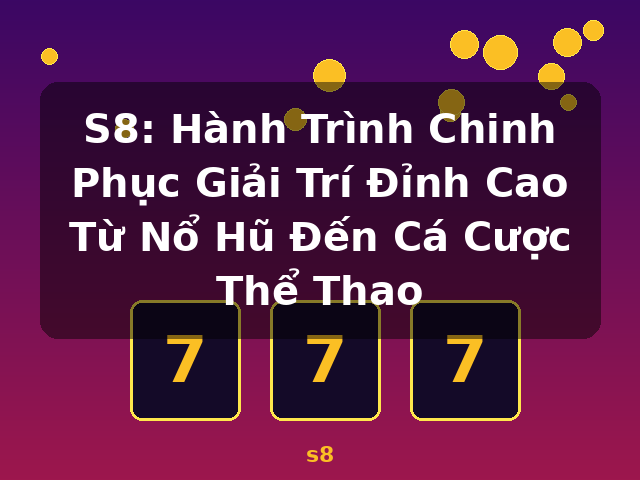 S8: Hành Trình Chinh Phục Giải Trí Đỉnh Cao Từ Nổ Hũ Đến Cá Cược Thể Thao - s8