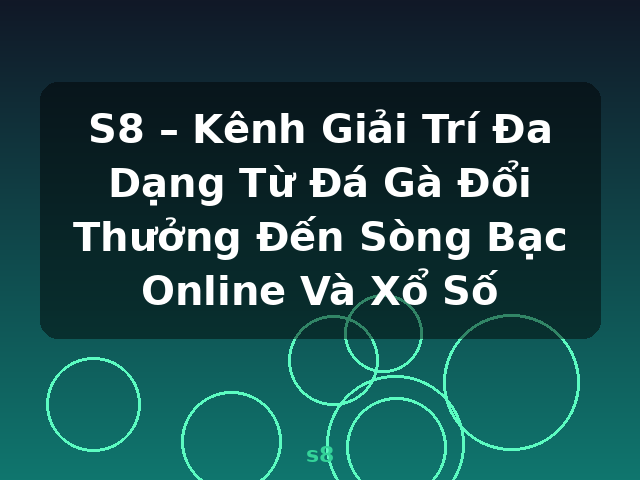 S8 – Kênh Giải Trí Đa Dạng Từ Đá Gà Đổi Thưởng Đến Sòng Bạc Online Và Xổ Số - s8