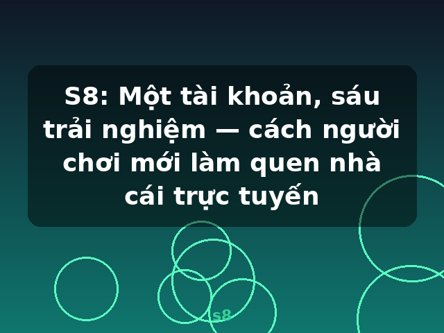 S8: Một tài khoản, sáu trải nghiệm — cách người chơi mới làm quen nhà cái trực tuyến - s8