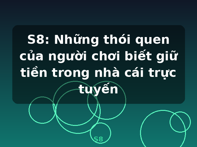 S8: Những thói quen của người chơi biết giữ tiền trong nhà cái trực tuyến - S8 S8: Những thói quen của người chơi biết giữ tiền trong nhà cái trực tuyến - S8