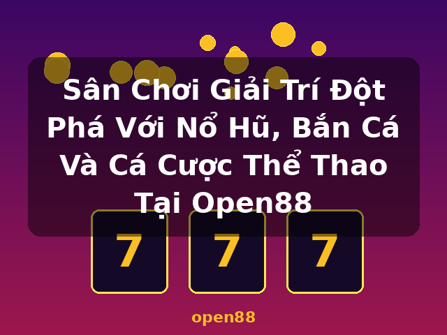 Sân Chơi Giải Trí Đột Phá Với Nổ Hũ, Bắn Cá Và Cá Cược Thể Thao Tại Open88 - open88
