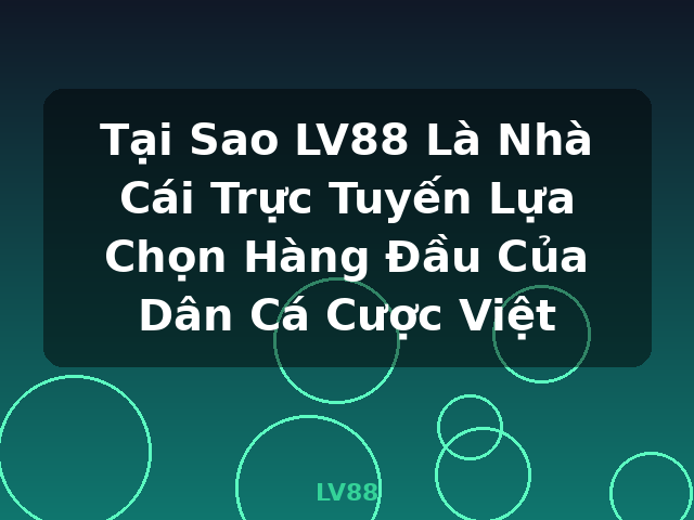 Tại Sao LV88 Là Nhà Cái Trực Tuyến Lựa Chọn Hàng Đầu Của Dân Cá Cược Việt - LV88