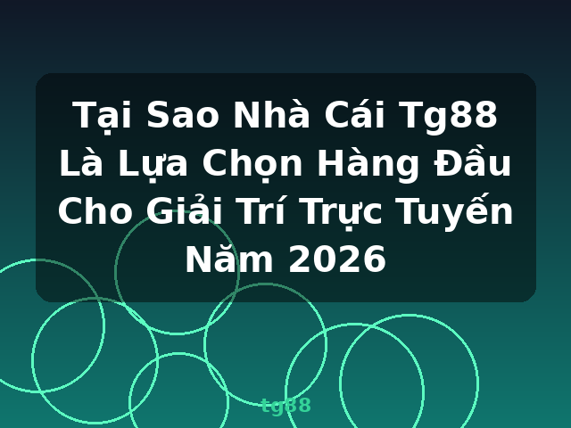 Tại Sao Nhà Cái Tg88 Là Lựa Chọn Hàng Đầu Cho Giải Trí Trực Tuyến Năm 2026 - tg88