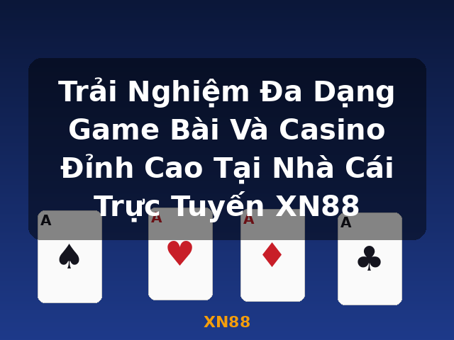 Trải Nghiệm Đa Dạng Game Bài Và Casino Đỉnh Cao Tại Nhà Cái Trực Tuyến XN88 - XN88