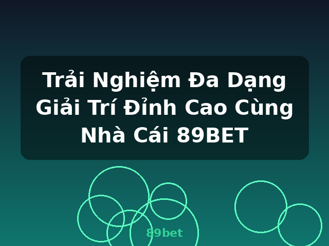 Trải Nghiệm Đa Dạng Giải Trí Đỉnh Cao Cùng Nhà Cái 89BET - 89bet