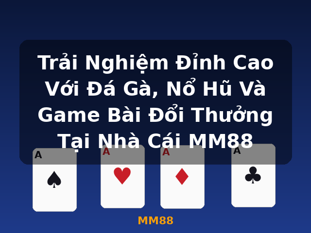Trải Nghiệm Đỉnh Cao Với Đá Gà, Nổ Hũ Và Game Bài Đổi Thưởng Tại Nhà Cái MM88 - MM88