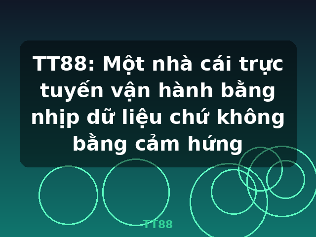 TT88: Một nhà cái trực tuyến vận hành bằng nhịp dữ liệu chứ không bằng cảm hứng - TT88