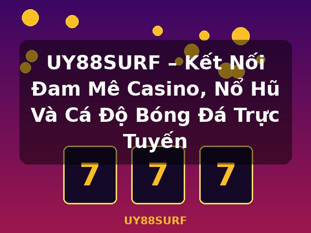 UY88SURF – Kết Nối Đam Mê Casino, Nổ Hũ Và Cá Độ Bóng Đá Trực Tuyến - UY88SURF