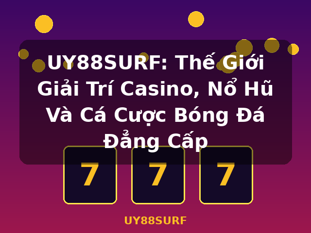 UY88SURF: Thế Giới Giải Trí Casino, Nổ Hũ Và Cá Cược Bóng Đá Đẳng Cấp - UY88SURF
