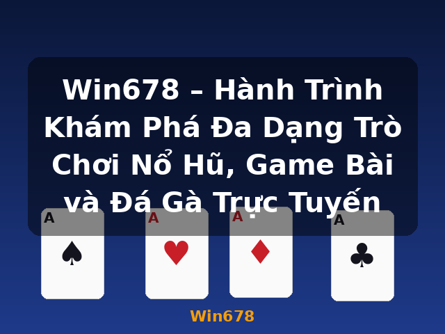 Win678 – Hành Trình Khám Phá Đa Dạng Trò Chơi Nổ Hũ, Game Bài và Đá Gà Trực Tuyến - Win678